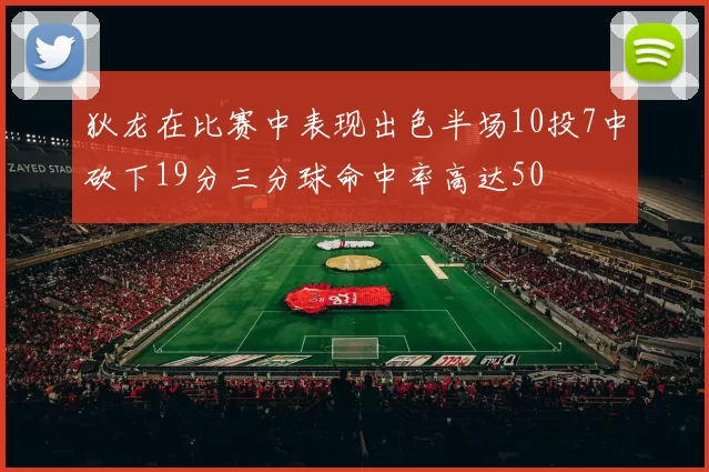 狄龙在比赛中表现出色半场10投7中砍下19分三分球命中率高达50